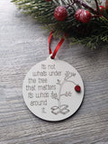 It's not what's under the tree that matters it's what's around it Christmas Ornament